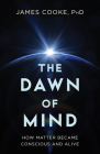 The Dawn of Mind: How Matter Became Conscious and Alive Cover Image
