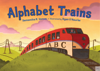 Alphabet Trains By Samantha R. Vamos, Ryan O'Rourke (Illustrator) Cover Image