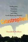 Catastrophes!: Earthquakes, Tsunamis, Tornadoes, and Other Earth-Shattering Disasters Cover Image