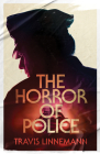 The Horror of Police By Travis Linnemann Cover Image