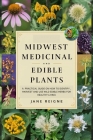 Midwest Medicinal and Edible Plants: A Practical Guide on How to Identify, Harvest and Use Wild Edible Herbs for Healthy Living Cover Image
