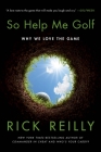 So Help Me Golf: Why We Love the Game By Rick Reilly Cover Image