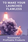 To Make Your Launches Flawless: Successful, Profitable Products: Profitable New Product By Pierre Strickler Cover Image