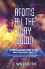 Atoms All the Way Down: What If Galaxies Were Atoms and Stars Were Light? Cover Image