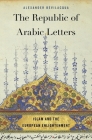 The Republic of Arabic Letters: Islam and the European Enlightenment By Alexander Bevilacqua Cover Image