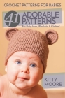 Crochet Patterns For Babies (2nd Edition): 41 Adorable Patterns For Baby Hats, Blankets, & Clothes! By Kitty Moore Cover Image