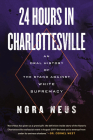 24 Hours in Charlottesville: An Oral History of the Stand Against White Supremacy By Nora Neus Cover Image