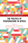The Politics of Peacebuilding in Africa (Routledge Studies in African Politics and International Rela) By Thomas Kwasi Tieku (Editor), Amanda Coffie (Editor), Mary Boatemaa Setrana (Editor) Cover Image