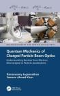 Quantum Mechanics of Charged Particle Beam Optics: Understanding Devices from Electron Microscopes to Particle Accelerators (Multidisciplinary and Applied Optics) By Ramaswamy Jagannathan, Sameen Ahmed Khan Cover Image