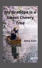 My Grandpa is a Sweet Cherry Tree By Alma Kain Cover Image