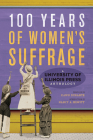 100 Years of Women's Suffrage: A University of Illinois Press Anthology By Dawn Durante, Nancy A. Hewitt (Introduction by), Laura L. Behling (Contributions by), Erin Cassese (Contributions by), Mary Chapman (Contributions by), M. Margaret Conway (Contributions by), Carolyn Daniels (Contributions by), Bonnie Thornton Dill (Contributions by), Ellen Carol Dubois (Contributions by), Julie A. Gallagher (Contributions by), Barbara Green (Contributions by), Nancy A. Hewitt (Contributions by), Leonie Huddy (Contributions by), Kimberly Jensen (Contributions by), Mary-Kate Lizotte (Contributions by), Lady Constance Lytton (Contributions by), Andrea G. Radke-Moss (Contributions by) Cover Image