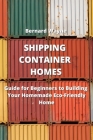 Shipping Container Homes: Guide for Beginners to Building Your Homemade Eco-Friendly Home By Bernard Wayne Cover Image