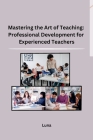 Mastering the Art of Teaching: Professional Development for Experienced Teachers Cover Image
