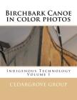 Birchbark Canoe in color photos: Indigenous Technology Volume I By Cedargrove Mastermind Group Cover Image