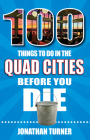 100 Things to Do in the Quad Cities Before You Die By Jonathan Turner Cover Image