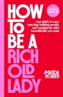 How to Be a Rich Old Lady: Your Guide to Easy Investing, Building Wealth, and Creating the Wild, Beautiful Life You Want By Amanda Holden Cover Image