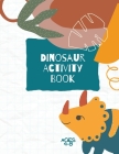 Dinosaur Activity Book: Dinosaurs Activity Book For Kids: Coloring, Dot to Dot and More for Ages 4-8 (Fun Activities for Kids) Cover Image