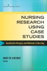 Nursing Research Using Case Studies: Qualitative Designs and Methods in Nursing Cover Image