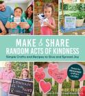 Make & Share Random Acts of Kindness: Simple Crafts and Recipes to Give and Spread Joy By Mique Provost Cover Image