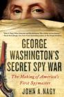 George Washington's Secret Spy War: The Making of America's First Spymaster By John A. Nagy Cover Image