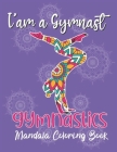 I'am a Gymnast - Gymnastics Mandala Coloring Book: Cute & Unique Collection of Gymnastics Mandala Coloring Pages For Girls, Gift Ideas for Gymnasts. Cover Image