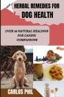 Herbal Remedies for Dog Health: Over 35 Natural Healings for Canine Companions Cover Image