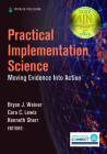 Practical Implementation Science: Moving Evidence Into Action By Bryan J. Weiner (Editor), Kenneth Sherr (Editor), Cara C. Lewis (Editor) Cover Image