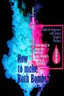 How to Make Bath Bombs: Guide for Beginners with Simple Organic Recipes Step by Step By Casey Parker Cover Image