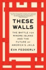 These Walls: The Battle for Rikers Island and the Future of America's Jails Cover Image