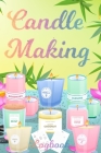 Candle Making Logbook: Design A-Z Plus Notes - Blank Recipe Book For Candle Maker - For The Crafter Or Business Professional Candle Making Bl Cover Image