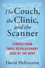 The Couch, the Clinic, and the Scanner: Stories from Three Revolutionary Eras of the Mind By David Hellerstein Cover Image