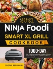 Ninja Foodi Smart XL Grill Cookbook 2021: 1000-Day Easy & Delicious Indoor Grilling and Air Frying Recipes for Beginners and Advanced Users Cover Image