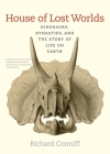 House of Lost Worlds: Dinosaurs, Dynasties, and the Story of Life on Earth By Richard Conniff Cover Image