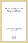 Almodóvar on Almodóvar: Revised Edition By Pedro Almodovar, Frédéric Strauss (Editor), Yves Baignères (Translated by), Sam Richard (Translated by) Cover Image