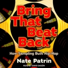 Bring That Beat Back Lib/E: How Sampling Built Hip-Hop By David Sadzin (Read by), Nate Patrin Cover Image