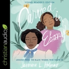 Carved in Ebony, Young Reader's Edition: Lessons from the Black Women Who Shape Us By Jasmine L. Holmes, Kellye A. Saunders (Read by) Cover Image