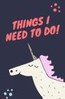 Things I Need to Do: Unicorn To Do List Notebook for Kids Cover Image