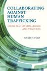 Collaborating against Human Trafficking: Cross-Sector Challenges and Practices By Kirsten Foot Cover Image