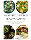 Healthy Diet For Breast Cancer: A Comprehensive Guide to Crafting a Healthy Diet Plan to Support Breast Cancer Prevention, Treatment, and Recovery Cover Image