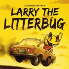 Larry The Litterbug By Matthew Gentry Cover Image