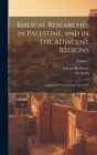 Biblical Researches in Palestine, and in the Adjacent Regions: A Journal of Travels in the Year 1838; Volume 1 By Edward Robinson, Eli Smith Cover Image