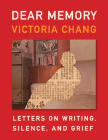 Dear Memory: Letters on Writing, Silence, and Grief By Victoria Chang Cover Image