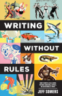 Writing Without Rules: How to Write & Sell a Novel Without Guidelines, Experts, or (Occasionally) Pants Cover Image