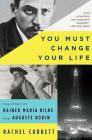 You Must Change Your Life: The Story of Rainer Maria Rilke and Auguste Rodin By Rachel Corbett Cover Image