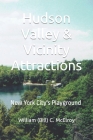 Hudson Valley & Vicinity Attractions: New York City's Playground By William (Bill) C. McElroy Cover Image
