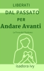 La Forza del Perdono: Liberati dal Passato per Andare Avanti By Isadora Ivy Cover Image