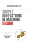 Simple Innovations in Machine Design: Providing manufacturers with simple novel concepts Cover Image