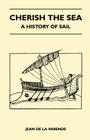 Cherish the Sea - A History of Sail By Jean De La Varende Cover Image
