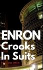 Enron: Crooks In Suits: The Story of Enron and the Biggest Corporate Scandal in History Cover Image