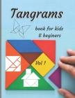 Tangrams book for kids & beginers vol 1: An ancient Chinese geometric puzzle with which you can arrange silhouettes of people and animals, objects, fi Cover Image